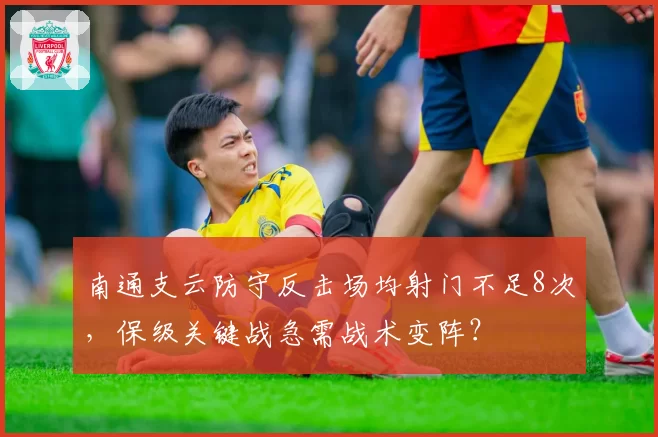 南通支云防守反击场均射门不足8次,保级关键战急需战术变阵?