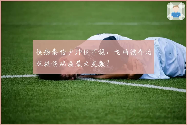快船泰伦卢帅位不稳,伦纳德乔治双核伤病成最大变数?